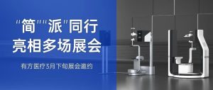 “簡”“派”同行，亮相多場展會！有方醫療邀您蒞臨近日展會現場~