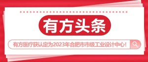 有方頭條 | 有方醫療獲認定為市級工業設計中心！
