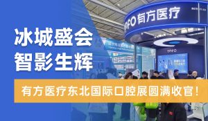 冰城盛會，智影生輝！有方醫療東北國際口腔展圓滿收官